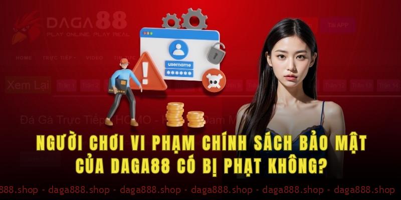 Xử lý vi phạm chính sách bảo mật daga88