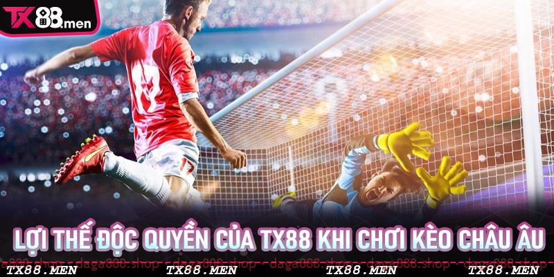 Lợi thế độc quyền của TX88 khi chơi kèo Châu Âu