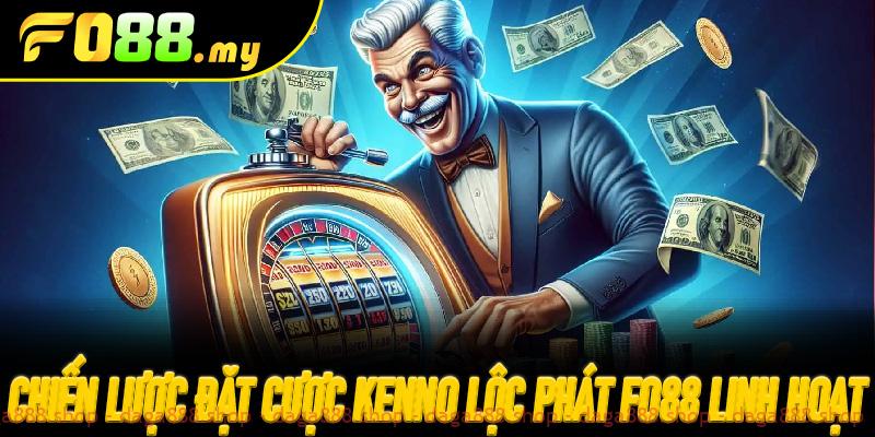 Chiến lược đặt cược Kenno Lộc Phát Fo88 linh hoạt