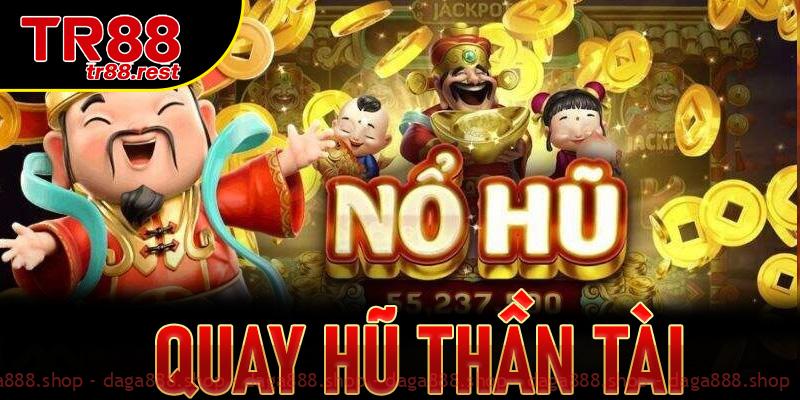 Quay hũ Thần Tài luật chơi chi tiết và cách săn jackpot TR88